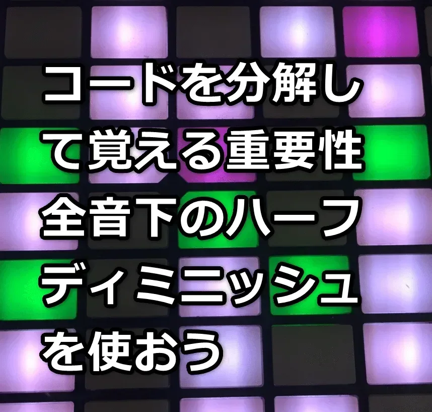 コードを分解して覚える重要性 全音下のハーフディミニッシュを使おう